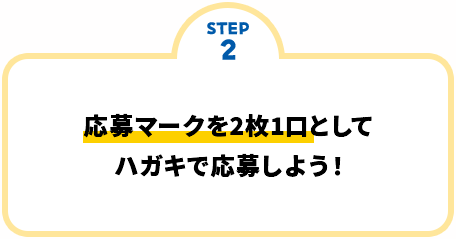 STEP2 応募マークを2枚1口としてハガキで応募しよう!